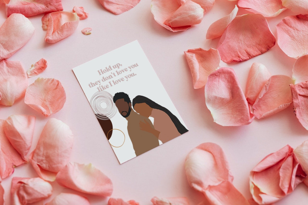 Hold Up... They Don't Love You Like I Love You Greeting Card
